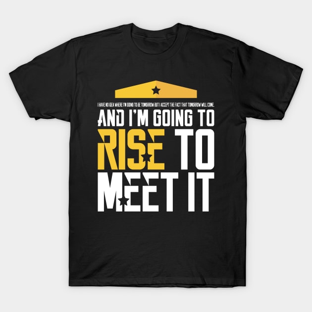 I'm Going to Rise to Meet it T-Shirt by quotysalad